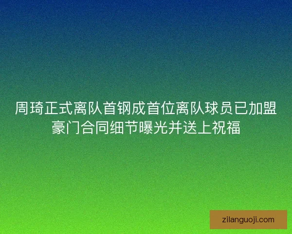 周琦正式离队首钢成首位离队球员已加盟豪门合同细节曝光并送上祝福