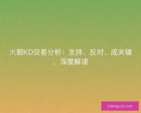 火箭KD交易分析:支持、反对、成关键,深度解读 火箭KD交易分析:支持、反对、成关键,深度解读