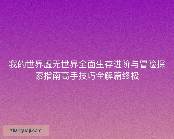 我的世界虚无世界全面生存进阶与冒险探索指南高手技巧全解篇终极