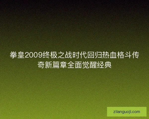 拳皇2009终极之战时代回归热血格斗传奇新篇章全面觉醒经典