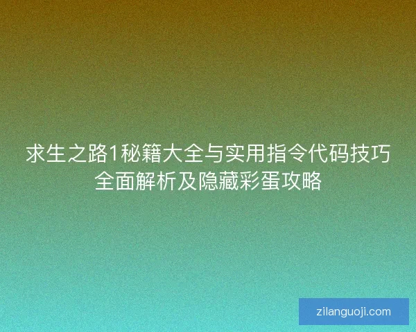 求生之路1秘籍大全与实用指令代码技巧全面解析及隐藏彩蛋攻略